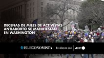 Decenas de miles de activistas antiaborto se manifiestan en Washington