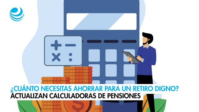 ¿Cuánto necesitas ahorrar para un retiro digno? Actualizan calculadoras de pensiones