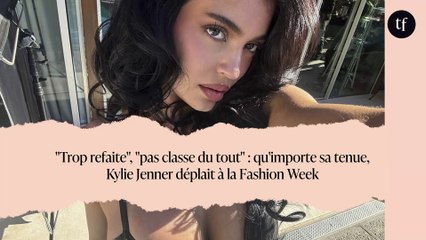 "Trop refaite", "pas classe du tout" : qu'importe sa tenue, Kylie Jenner déplait à la Fashion Week