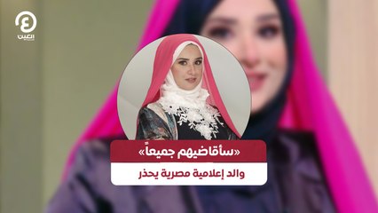 «سأقاضيهم جميعاً» والد إعلامية مصرية يحذر