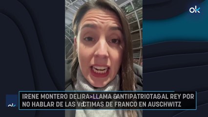 Irene Montero delira: llama "antipatriota" al Rey por no hablar de las víctimas de Franco en Auschwitz
