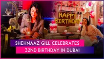 Shehnaaz Gill Celebrates Her 32nd Birthday In Dubai Surrounded By Friends And Family