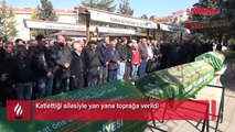 Katlettiği ailesiyle yan yana toprağa verildi