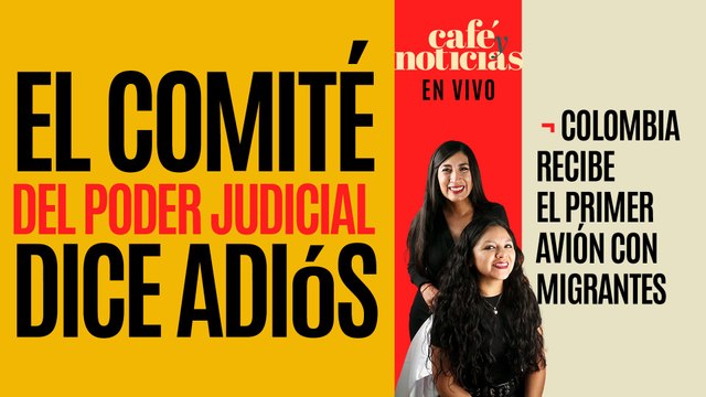 #EnVivo #CaféyNoticias ¬ Comité del Poder Judicial se va ¬Colombia recibe primer avión con migrantes