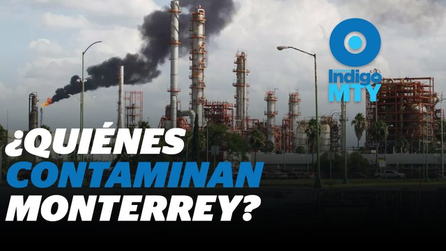 Pemex y los demás contaminantes en Monterrey | Reporte Indigo