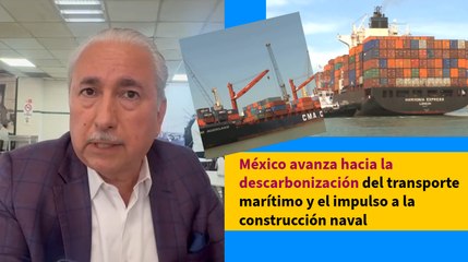 México avanza hacia la descarbonización del transporte marítimo y el impulso a la construcción naval