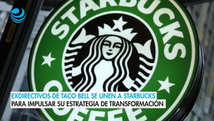 Exdirectivos de Taco Bell se unen a Starbucks para impulsar su estrategia de transformación