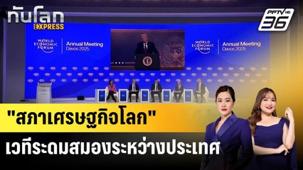 "สภาเศรษฐกิจโลก" เวทีระดมสมองระหว่างประเทศ | ทันโลก EXPRESS | 29 ม.ค. 68