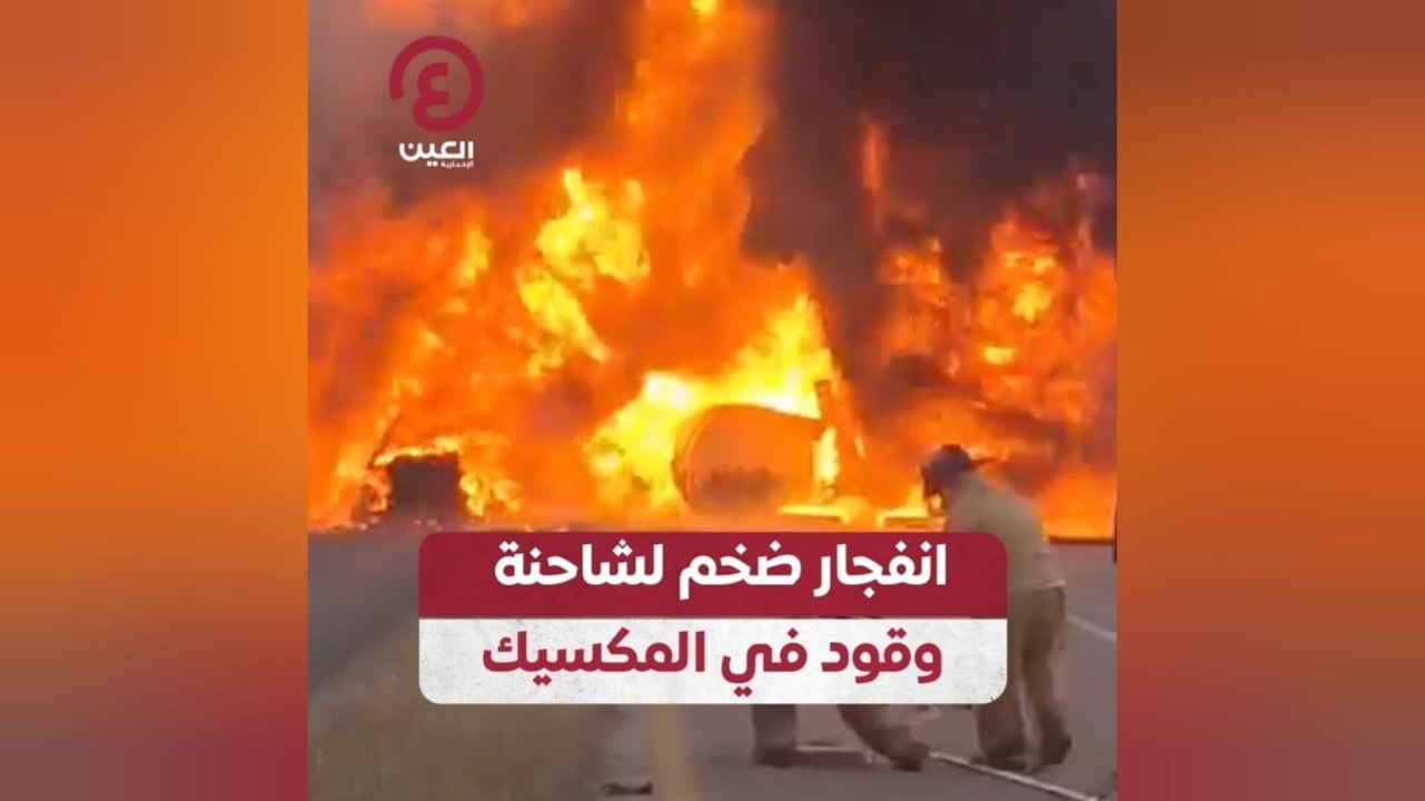 انفجار ضخم لشاحنة وقود في المكسيك