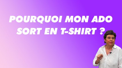 Pourquoi votre Ado sort en t-Shirt ?