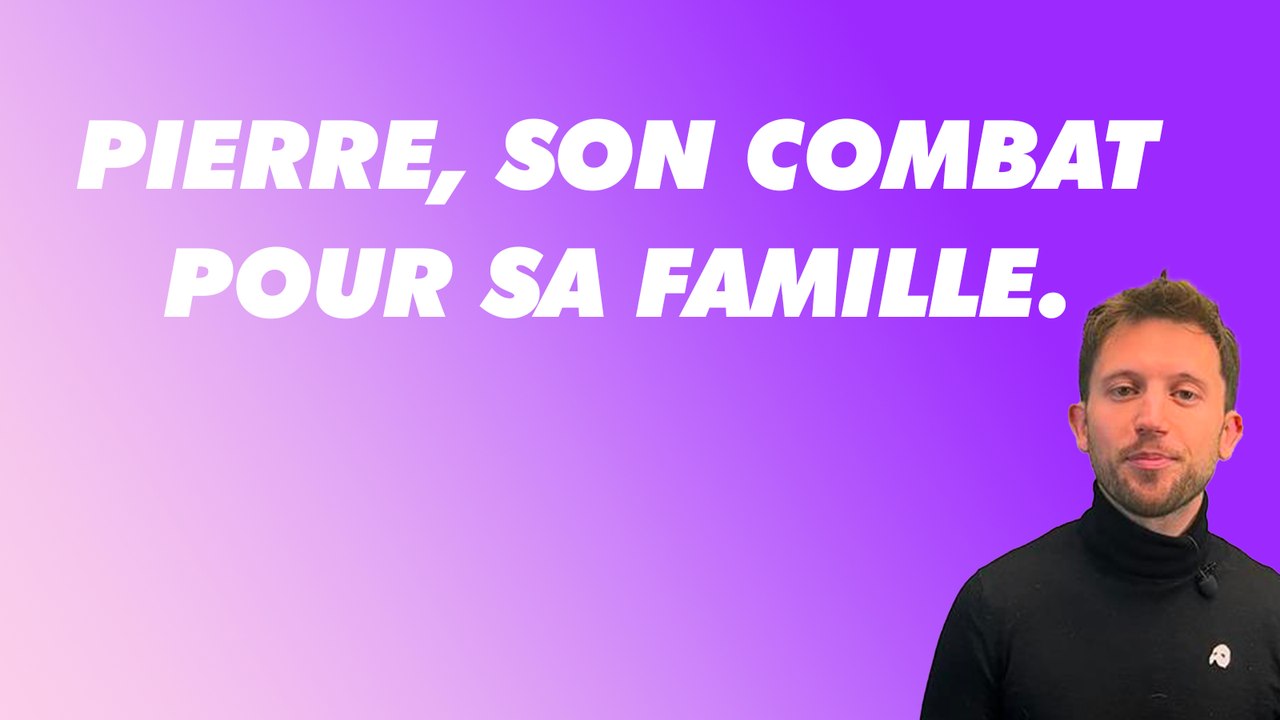 Pierre, son combat pour sa famille.