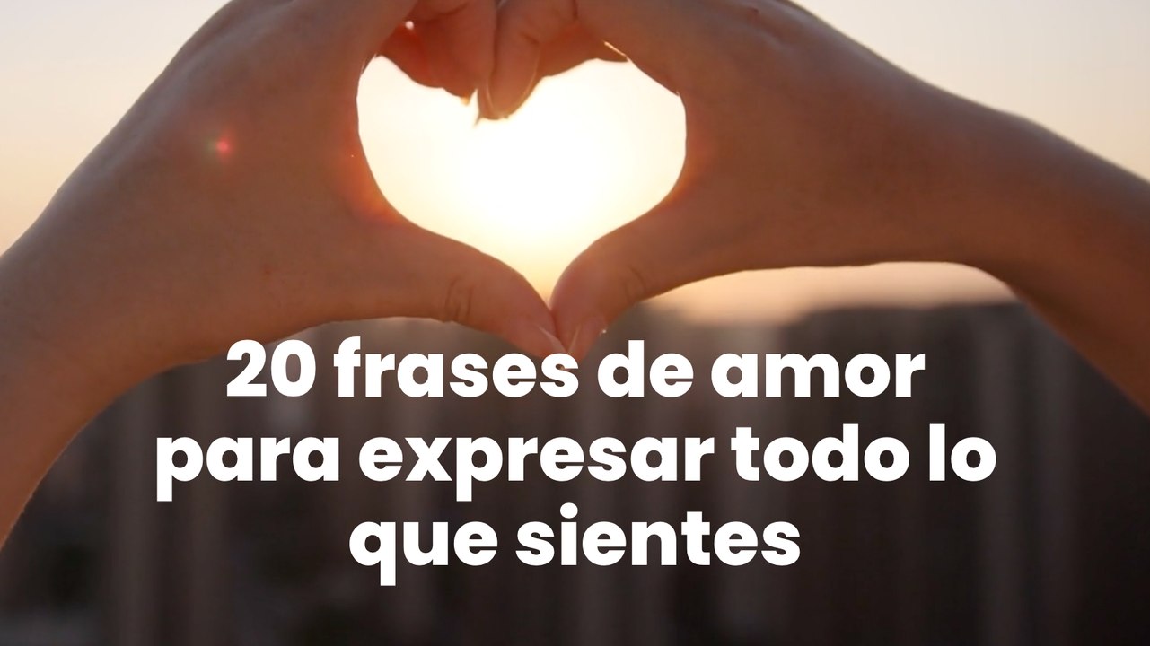 20 frases de amor para expresar todo lo que sientes