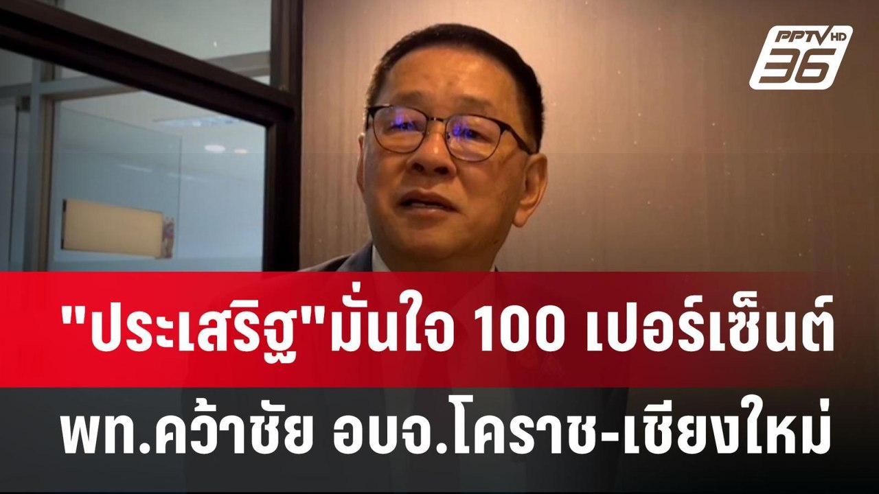 "ประเสริฐ"มั่นใจ 100 เปอร์เซ็นต์ พท.คว้าชัย อบจ...