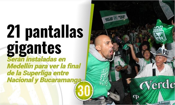 En Medellín la final de la Superliga entre Nacional y Bucaramanga se podrá ver en 21 pantallas gigantes