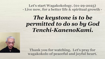 The keystone is to be permitted to do so by God Tenchi-KanenoKami. 01-29-2025