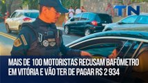 Mais de 100 motoristas recusam bafômetro em Vitória e vão ter de pagar R$ 2.934