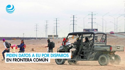 Piden datos a EU por disparos en frontera común