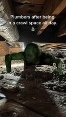 what the plumbers feel like after being in the crawl space all day.
