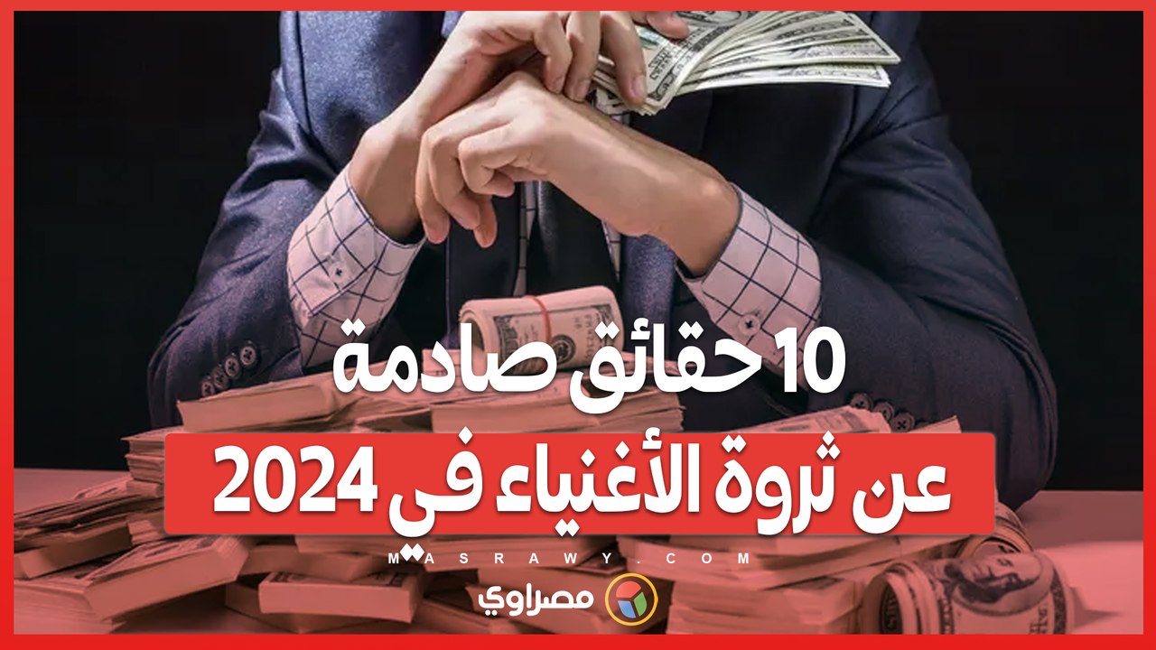 10 حقائق صادمة عن ثروة الأغنياء في 2024 .. هل...