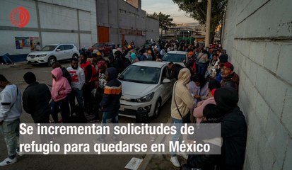 Aumentan solicitudes de refugio para quedarse en México