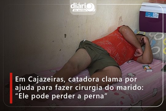 Em Cajazeiras, catadora clama por ajuda para fazer cirurgia do marido: “Ele pode perder a perna”