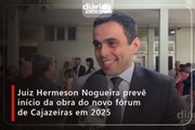 Juiz Hermeson Nogueira prevê início da obra do novo fórum de Cajazeiras em 2025