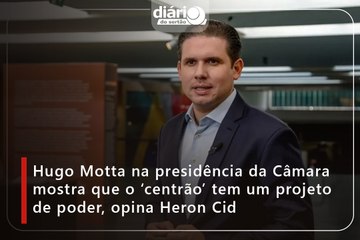 Hugo Motta na presidência da Câmara mostra que o ‘centrão’ tem um projeto de poder, opina Heron Cid