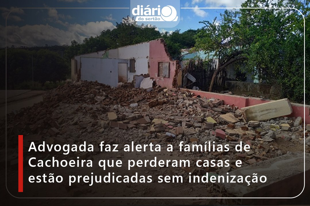 Advogada faz alerta a famílias de Cachoeira que perderam casas e estão prejudicadas sem indenização