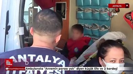 Antalya'da ambulansta annemin parası yok diyen küçük Efe devlet korumasında
