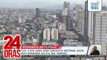 PSA - 5.6% ang GDP growth nitong 2024; mas mababa sa 6% na target | 24 Oras