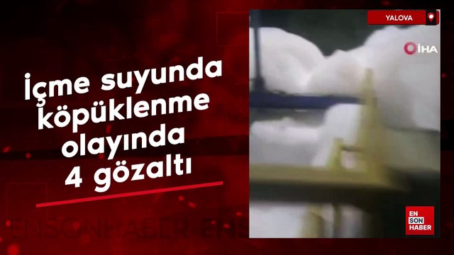 Yalova'da içme suyunda köpüklenme olayında 4 gözaltı