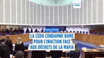 La Cour européenne des droits de l'homme condamne l'Italie pour la gestion de ses déchets toxiques