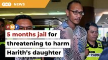 Labourer jailed 5 months for threatening Harith’s daughter