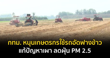 กทม. หนุนเกษตรกรใช้รถอัดฟางข้าว แก้ปัญหาเผา ลดฝุ่น PM 2.5