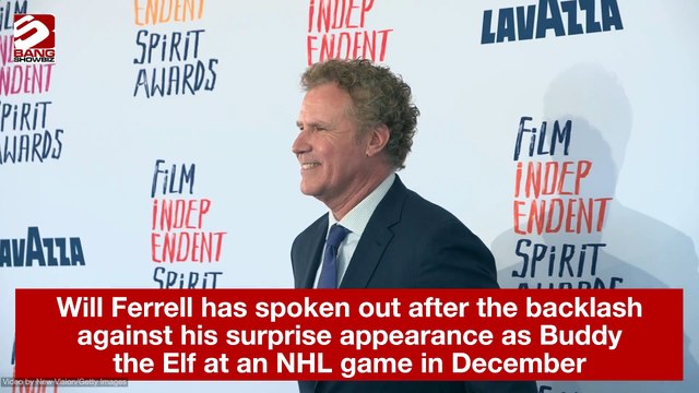 Will Ferrell has spoken out after the backlash against his surprise appearance as Buddy the Elf at an NHL game in December