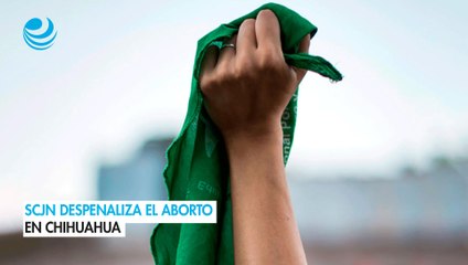 La SCJN despenaliza el aborto en Chihuahua