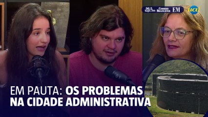 Política EM Pauta: Os problemas da cidade administrativa