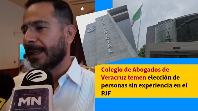 Colegio de Abogados de Veracruz temen elección de personas sin experiencia en el PJF