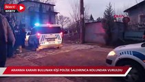 Aranma kararı bulunan kişi polise saldırınca kolundan vuruldu