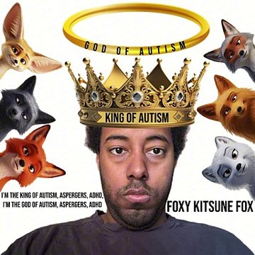 Foxy Kitsune Fox: I’m The King Of Autism, Aspergers, ADHD, I’m The God Of Autism, Aspergers, ADHD