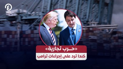 «حرب تجارية» كندا ترد على إجراءات ترامب