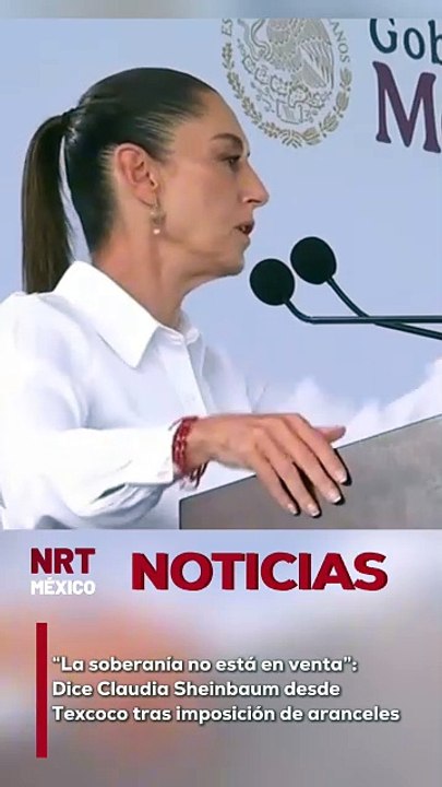 La soberanía no está en venta: Dice Claudia Sheinbaum tras imposición de aranceles