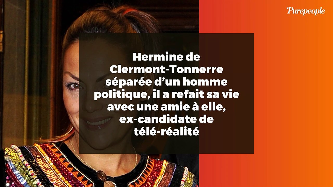 Hermine de Clermont-Tonnerre séparée d’un homme politique, il a refait sa vie avec une amie à elle, ex-candidate de télé-réalité