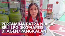 Pertamina Patra Niaga: Beli LPG 3kg Harus di Agen/Pangkalan