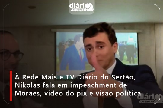 À Rede Mais e TV Diário do Sertão, Nikolas fala em impeachment de Moraes, vídeo do pix e visão política