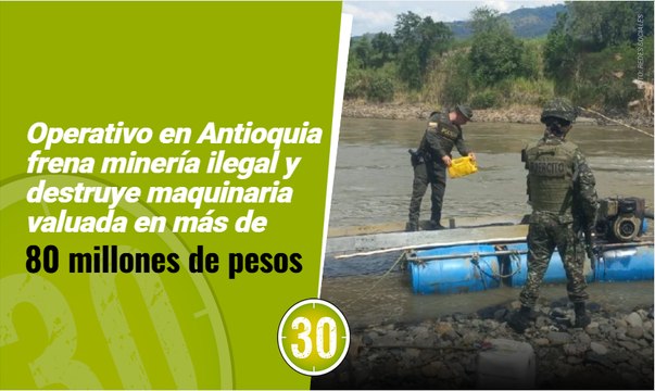 Operativo en Antioquia frena minería ilegal y destruye maquinaria valuada en más de 80 millones de pesos