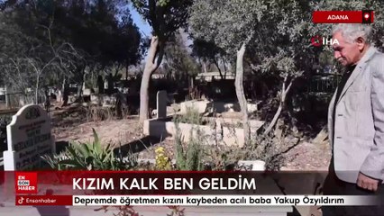 Depremde öğretmen kızını kaybeden acılı baba: Kızım kalk ben geldim