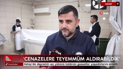 Hatay'da depremin acı yükünü kaldıran gassallar yaşadıklarını anlattı