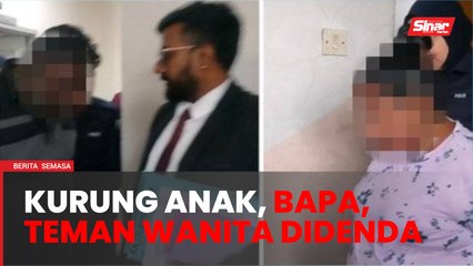 Kurung anak: Bapa, teman wanita didenda RM17,000, khidmat masyarakat 440 jam