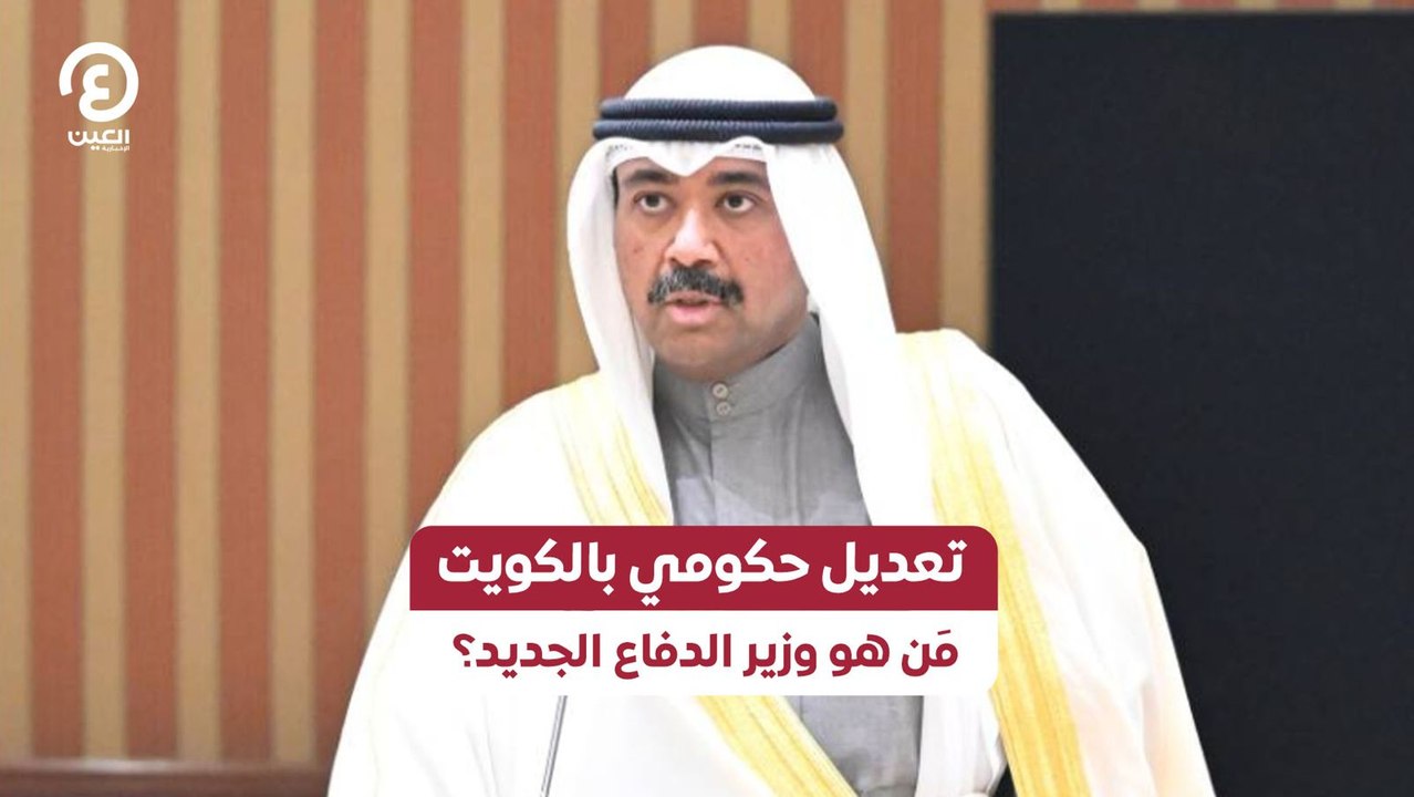 تعديل حكومي بالكويت.. مَن هو وزير الدفاع الجديد؟